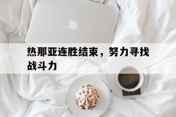 热那亚连胜结束,努力寻找战斗力的简单介绍 热那亚连胜结束,努力寻找战斗力的简单介绍